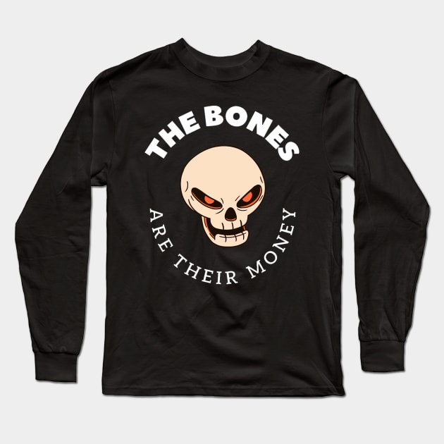 The Bones Are Their Money Long Sleeve T-Shirt by TexasToons